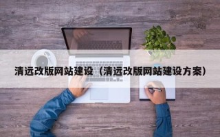 南充清远改版网站建设（清远改版网站建设方案）